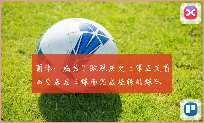 葡体，成为了欧冠历史上第五支首回合落后三球而完成逆转的球队
