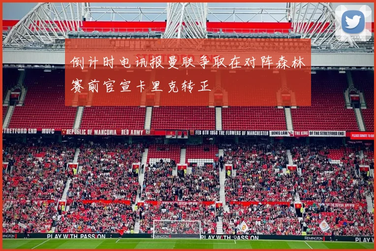 倒计时电讯报曼联争取在对阵森林赛前官宣卡里克转正