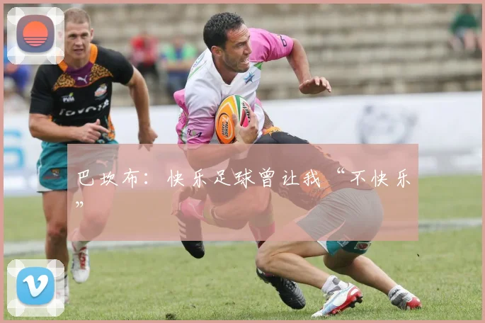 巴坎布：快乐足球曾让我“不快乐”
