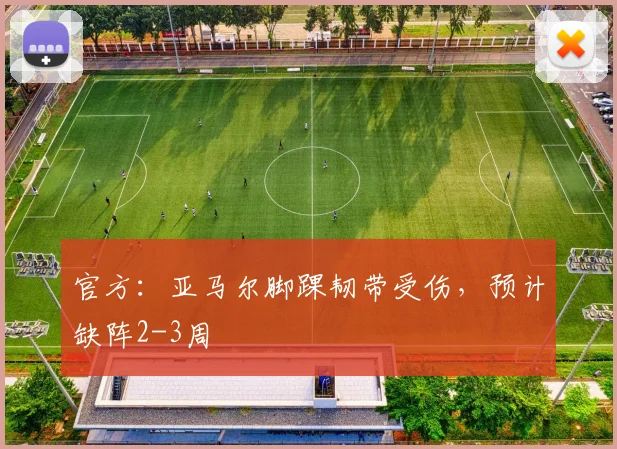 官方：亚马尔脚踝韧带受伤，预计缺阵2-3周