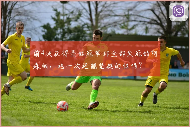 前4次获得圣诞冠军却全部失冠的阿森纳，这一次还能坚挺的住吗？