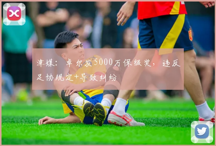 津媒：卓尔发5000万保级奖，违反足协规定+导致纠纷