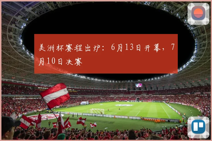 美洲杯赛程出炉：6月13日开幕，7月10日决赛